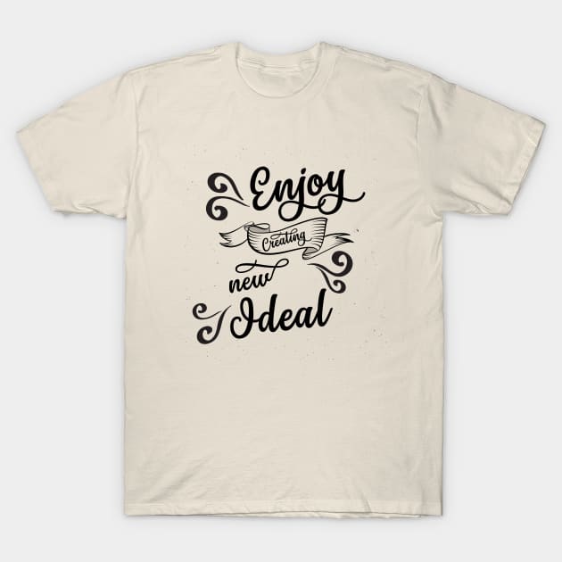 ENJOY CREATING NEW IDEALS T-Shirt by SparkleArt